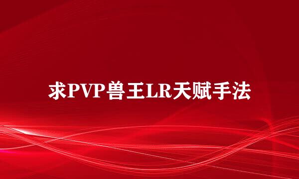 求PVP兽王LR天赋手法