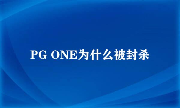 PG ONE为什么被封杀