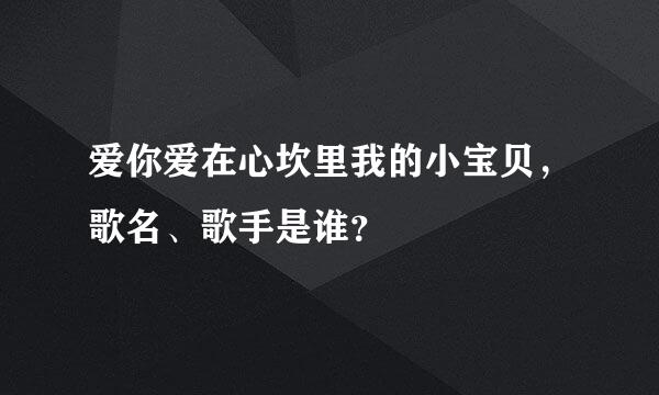 爱你爱在心坎里我的小宝贝，歌名、歌手是谁？