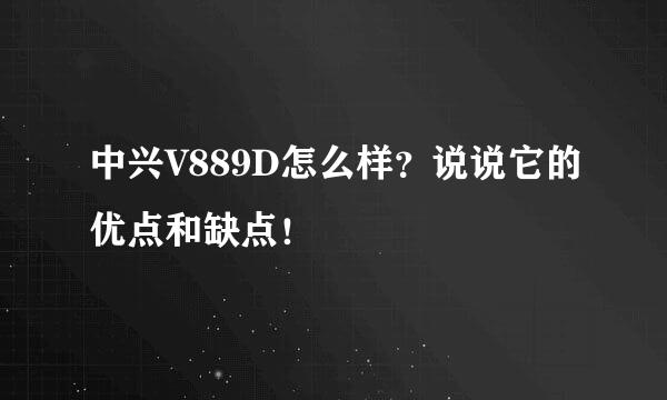 中兴V889D怎么样？说说它的优点和缺点！