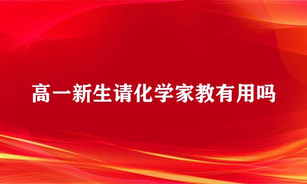 高一新生请化学家教有用吗