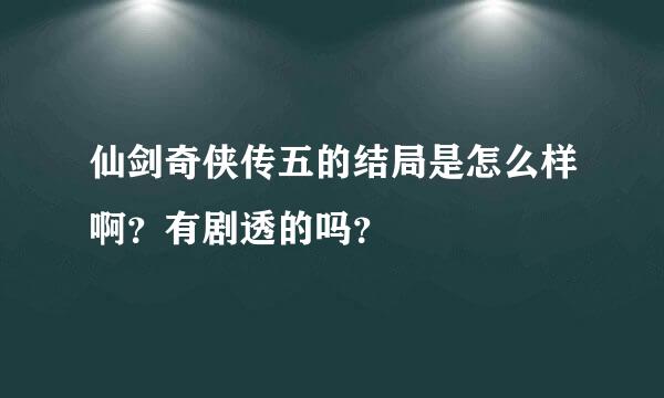 仙剑奇侠传五的结局是怎么样啊？有剧透的吗？