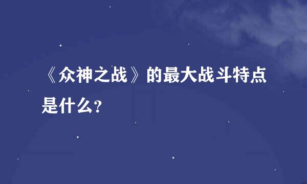 《众神之战》的最大战斗特点是什么？