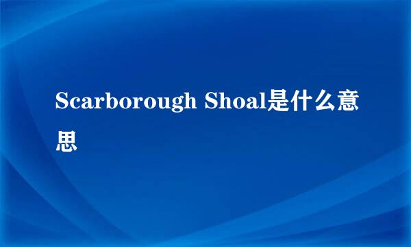 Scarborough Shoal是什么意思