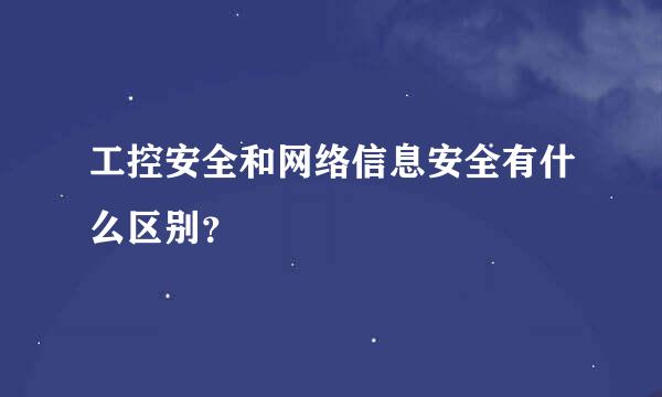 工控安全和网络信息安全有什么区别？