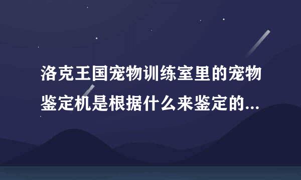 洛克王国宠物训练室里的宠物鉴定机是根据什么来鉴定的?准吗?