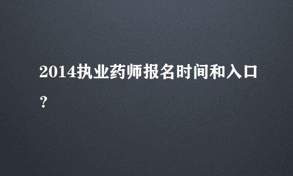 2014执业药师报名时间和入口？