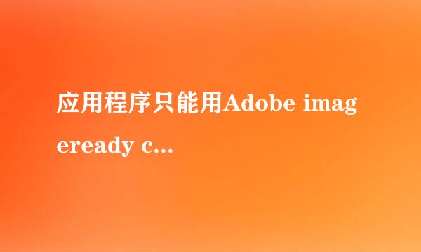 应用程序只能用Adobe imageready cs2 打开怎么办