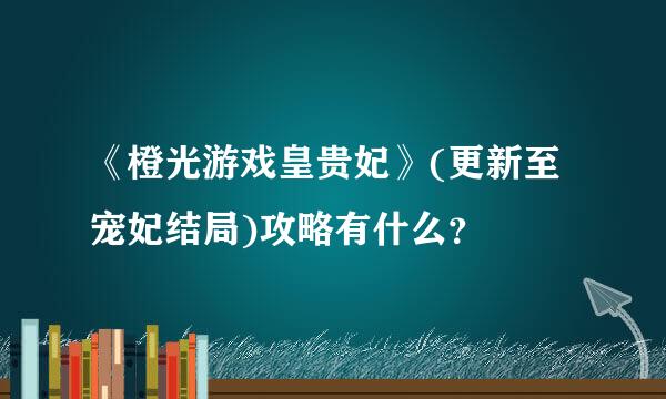 《橙光游戏皇贵妃》(更新至宠妃结局)攻略有什么？