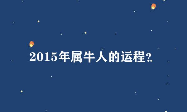 2015年属牛人的运程？