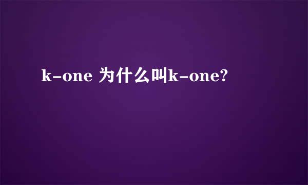 k-one 为什么叫k-one?