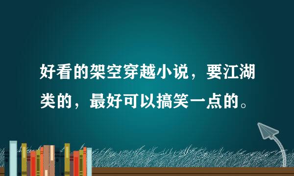 好看的架空穿越小说，要江湖类的，最好可以搞笑一点的。