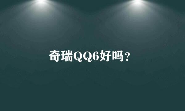 奇瑞QQ6好吗？