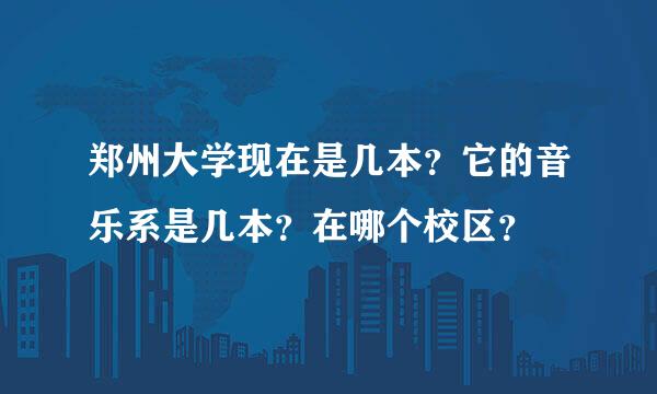 郑州大学现在是几本？它的音乐系是几本？在哪个校区？