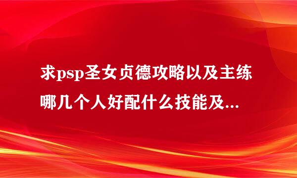 求psp圣女贞德攻略以及主练哪几个人好配什么技能及各种道具和宝珠获得方法