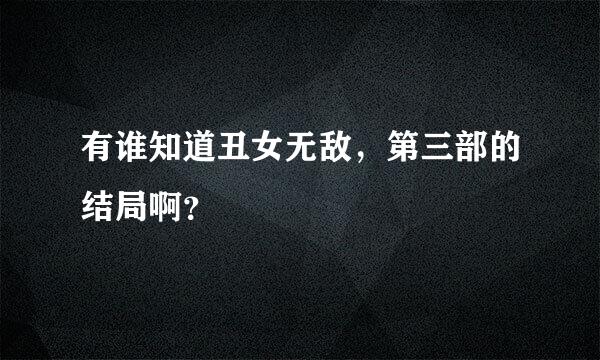 有谁知道丑女无敌，第三部的结局啊？