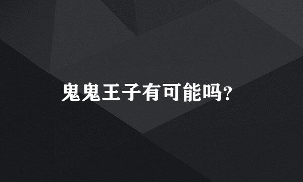 鬼鬼王子有可能吗？