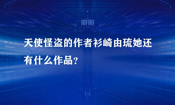 天使怪盗的作者衫崎由琉她还有什么作品？