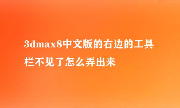 3dmax8中文版的右边的工具栏不见了怎么弄出来