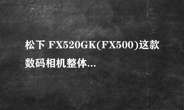 松下 FX520GK(FX500)这款数码相机整体性能怎么样？求高手指点！！！！！