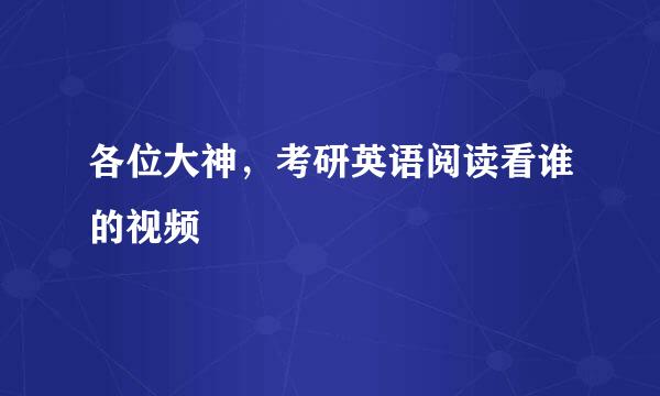 各位大神，考研英语阅读看谁的视频