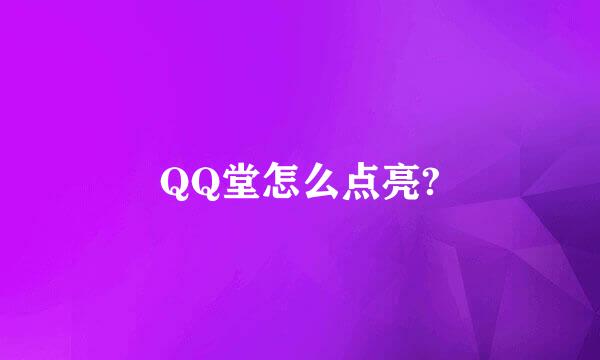 QQ堂怎么点亮?