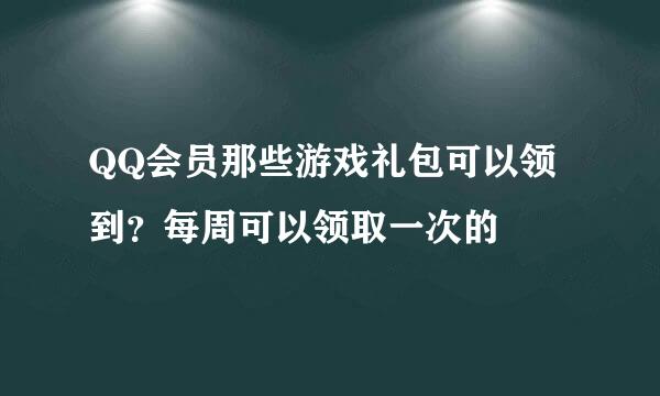 QQ会员那些游戏礼包可以领到？每周可以领取一次的