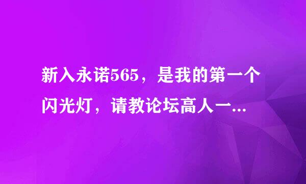 新入永诺565，是我的第一个闪光灯，请教论坛高人一个曝光一个白平衡2个问题；