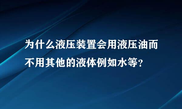 为什么液压装置会用液压油而不用其他的液体例如水等？