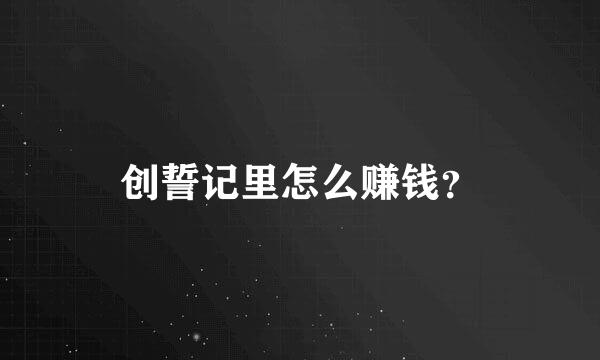 创誓记里怎么赚钱？