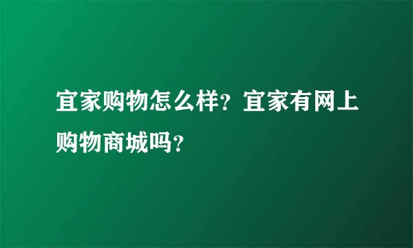 宜家购物怎么样？宜家有网上购物商城吗？