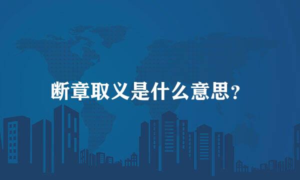 断章取义是什么意思？