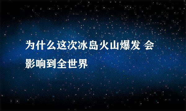 为什么这次冰岛火山爆发 会影响到全世界