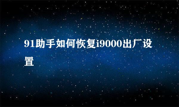 91助手如何恢复i9000出厂设置