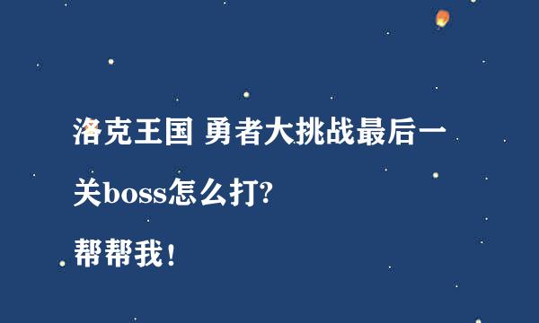 洛克王国 勇者大挑战最后一关boss怎么打?
帮帮我！