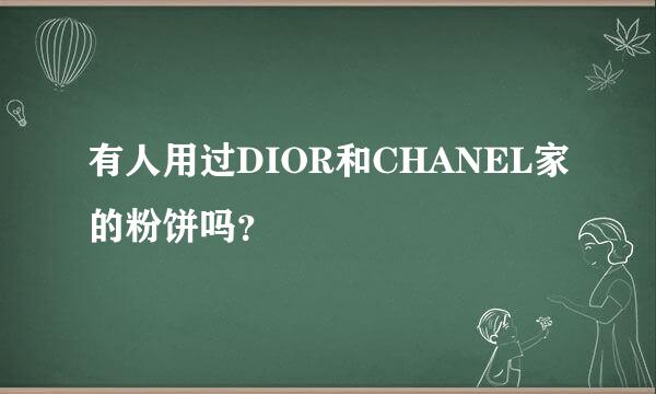 有人用过DIOR和CHANEL家的粉饼吗？