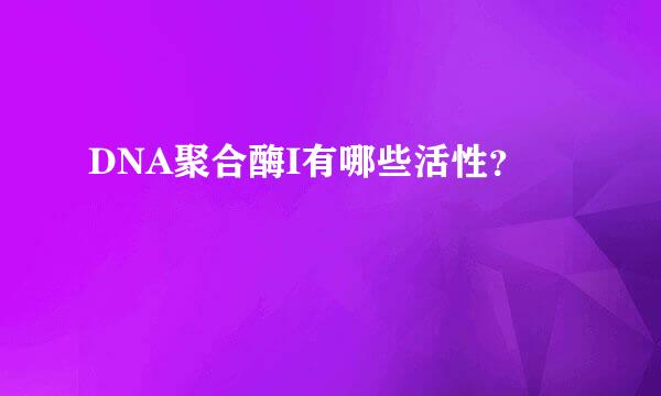 DNA聚合酶I有哪些活性？