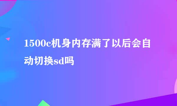 1500c机身内存满了以后会自动切换sd吗