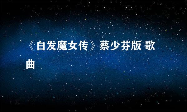 《白发魔女传》蔡少芬版 歌曲