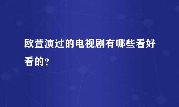 欧萱演过的电视剧有哪些看好看的？