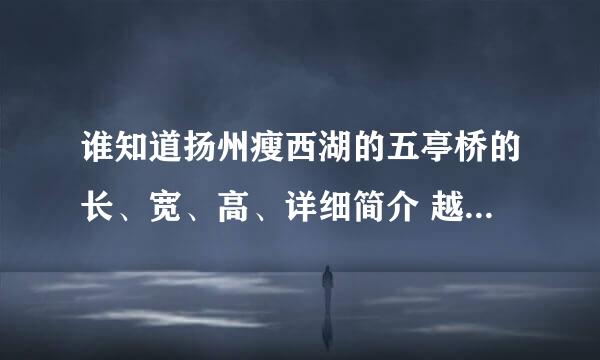谁知道扬州瘦西湖的五亭桥的长、宽、高、详细简介 越详细越好速度急急