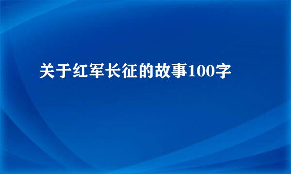 关于红军长征的故事100字