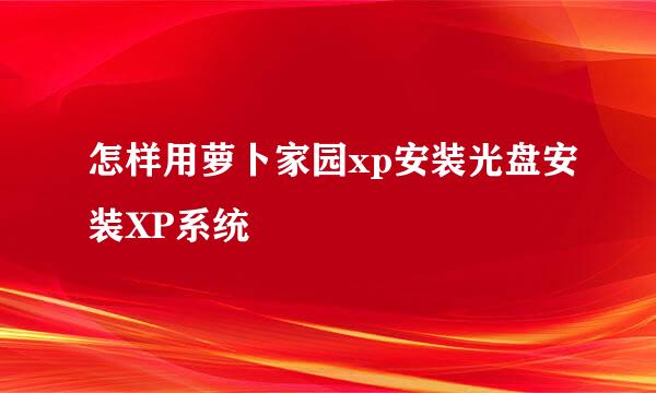 怎样用萝卜家园xp安装光盘安装XP系统