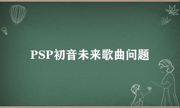 PSP初音未来歌曲问题