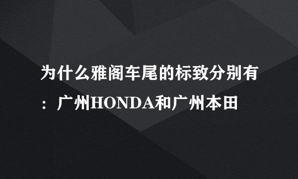 为什么雅阁车尾的标致分别有：广州HONDA和广州本田