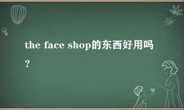 the face shop的东西好用吗？