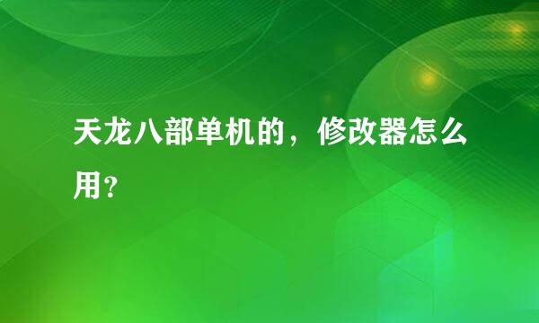 天龙八部单机的，修改器怎么用？