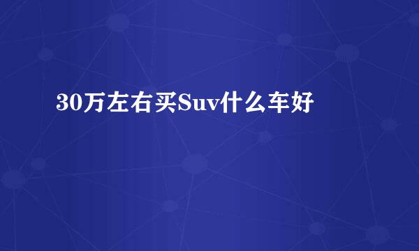 30万左右买Suv什么车好