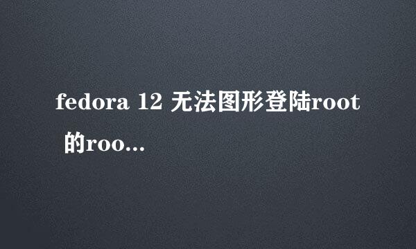 fedora 12 无法图形登陆root 的root的授权操作