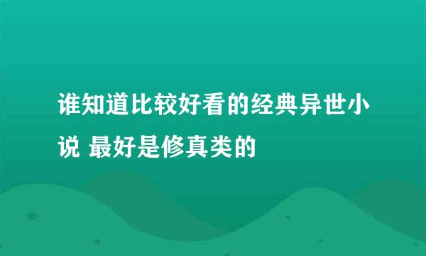 谁知道比较好看的经典异世小说 最好是修真类的